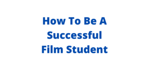How To Be A Successful Film Student