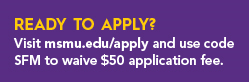 Ready to apply? Visit msmu.edu/apply and use code SFM to wave $50 application fee