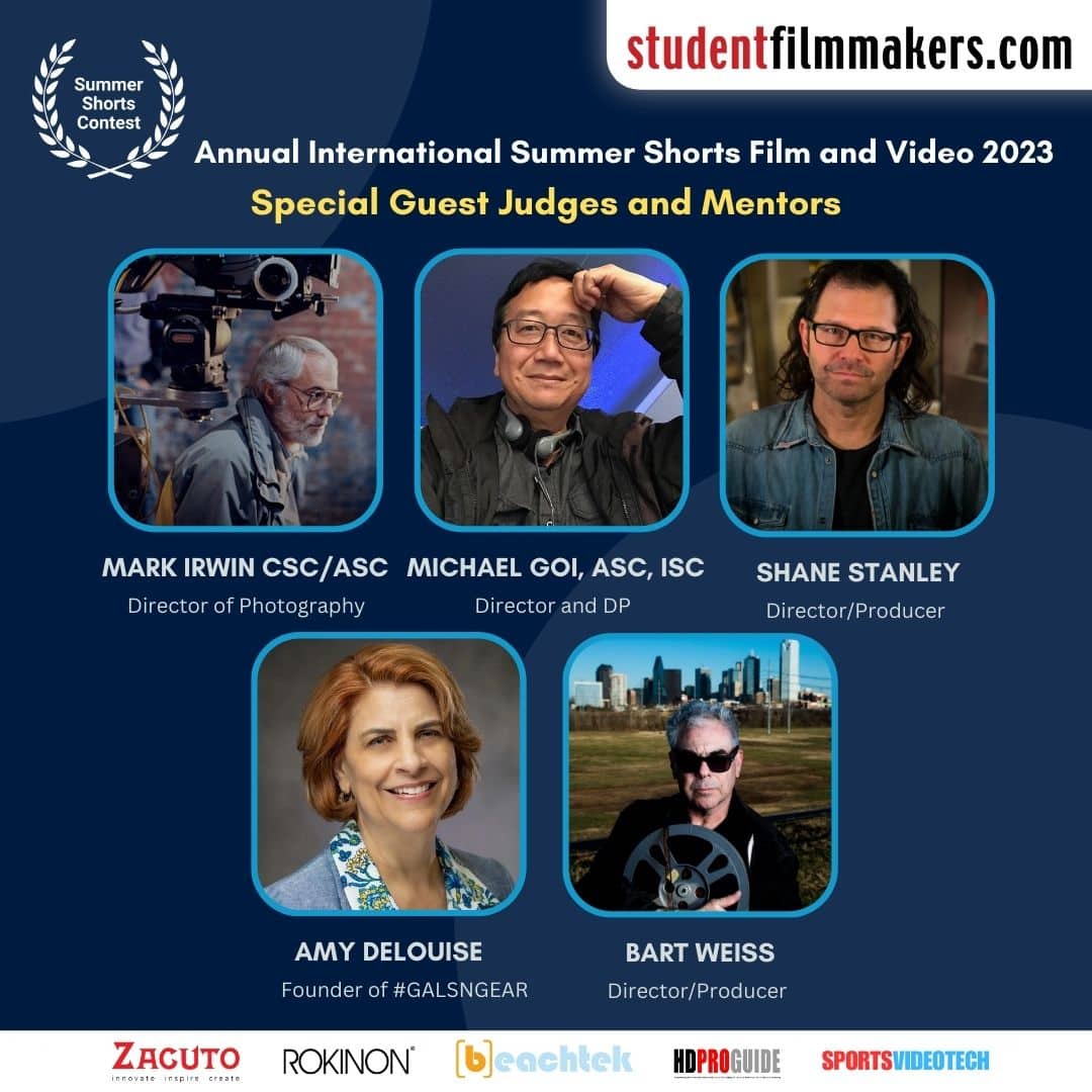 Filmmakers, Thank You for Joining Our Video Contest Judges and Mentors Michael Goi, ASC, ISC, Mark Irwin CSC/ASC, Amy DeLouise, Shane Stanley, and Bart Weiss