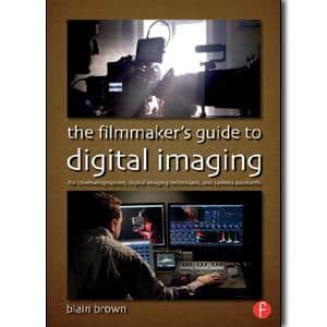The Filmmaker's Guide to Digital Imaging: for Cinematographers, Digital Imaging Technicians, and Camera Assistants - STUDENTFILMMAKERS.COM STORE