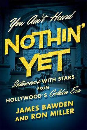 You Ain't Heard Nothin' Yet: Interviews with Stars from Hollywood's Golden Era - STUDENTFILMMAKERS.COM STORE