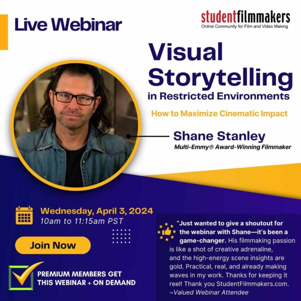 Visual Storytelling in Restricted Environments How to Maximize Cinematic Impact with Shane Stanley, Multi-Emmy® Award-Winning Filmmaker