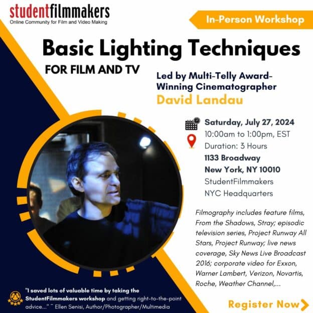 Saturday, July 27, 2024 Basic Lighting Techniques for Film and TV Foundations of Effective Lighting in Visual Storytelling Led by Multi-Telly Award-Winning Cinematographer David Landau